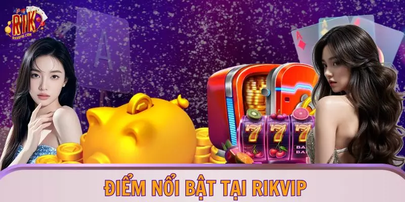 Điểm nổi bật tại RIKVIP