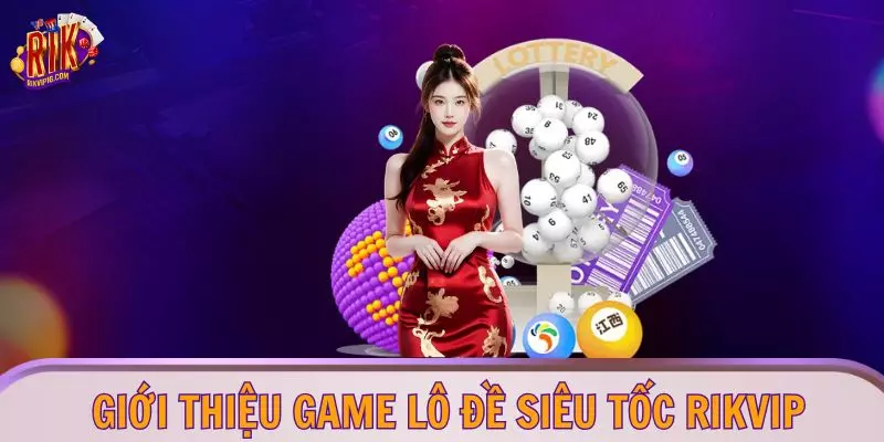 Giới thiệu game lô đề siêu tốc RIKVIP