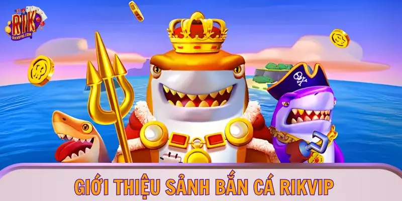Giới thiệu sảnh bắn cá RIKVIP
