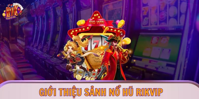 Giới thiệu sảnh nổ hũ RIKVIP