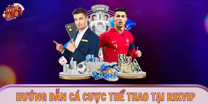 Hướng dẫn cá cược thể thao tại RIKVIP