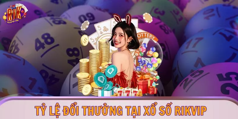Tỷ lệ đổi thưởng tại xổ số RIKVIP