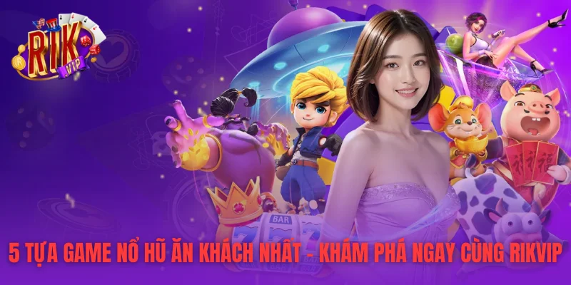 5 Tựa Game Nổ Hũ Ăn Khách Nhất - Khám Phá Ngay Cùng RIKVIP