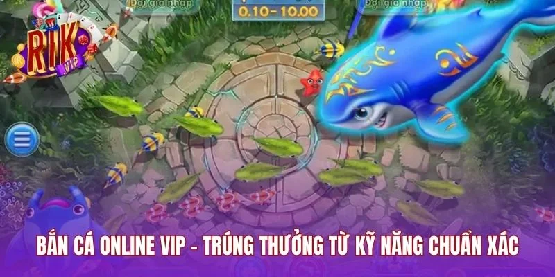 Bắn Cá Online VIP – Trúng Thưởng Từ Kỹ Năng Chuẩn Xác