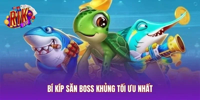 Bí kíp săn boss khủng tối ưu nhất