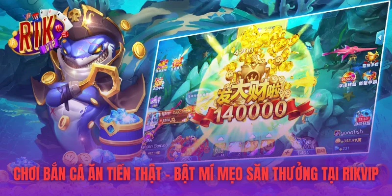 Chơi Bắn Cá Ăn Tiền Thật - Bật Mí Mẹo Săn Thưởng Tại RIKVIP