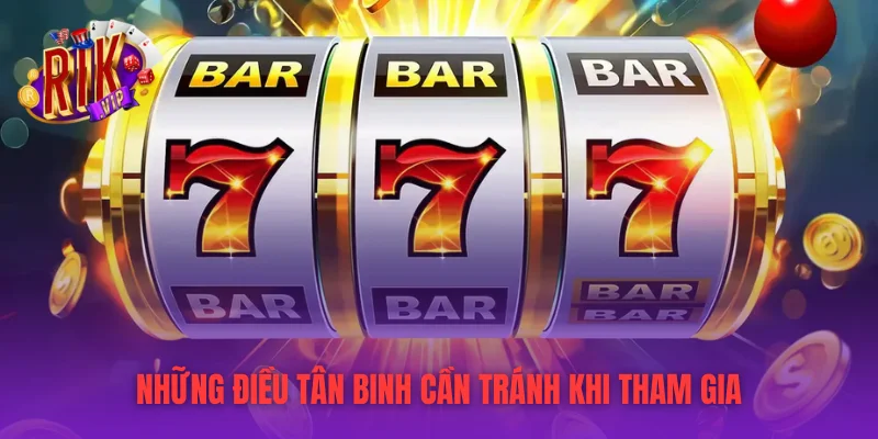 Những điều tân binh cần tránh khi tham gia