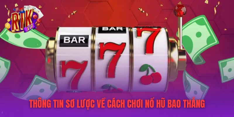Thông tin sơ lược về cách chơi nổ hũ bao thắng