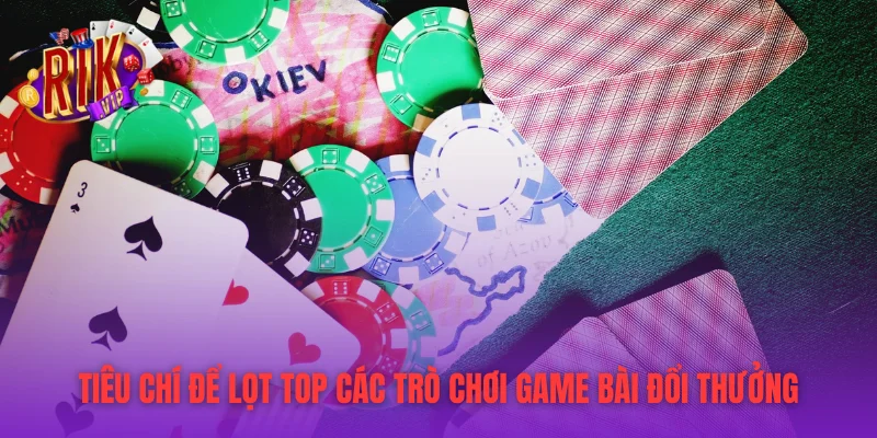 Tiêu chí để lọt top các trò chơi game bài đổi thưởng